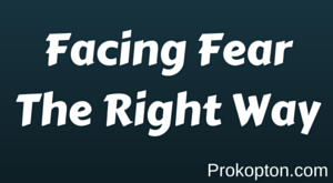 Facing Fear The Right Way