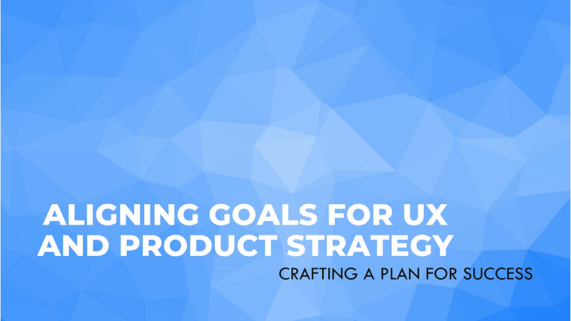 UX and Product Strategy: Aligning Goals Feature image