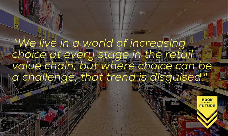 We live in a world of increasing choice at every stage in the retail value chain, but where choice can be a challenge, that trend is disguised.