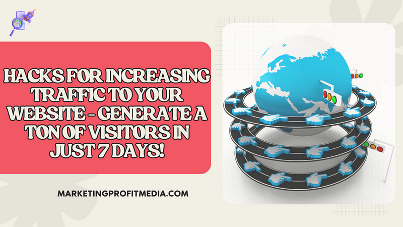 Hacks for Increasing Traffic to Your Website — Generate a Ton of Visitors in Just 7 Days!