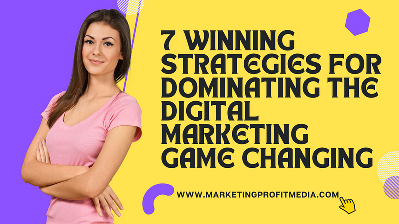 7 Winning Strategies for Dominating the Digital Marketing Game Changing