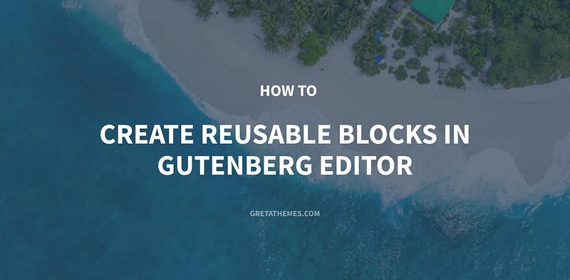 How to Create Reusable Blocks in Gutenberg Editor