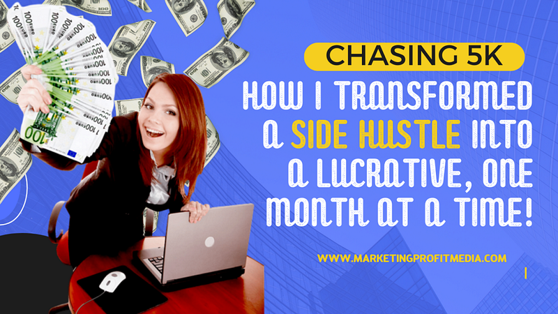Chasing 5K: How I Transformed a Side Hustle into a Lucrative, One Month at a Time!