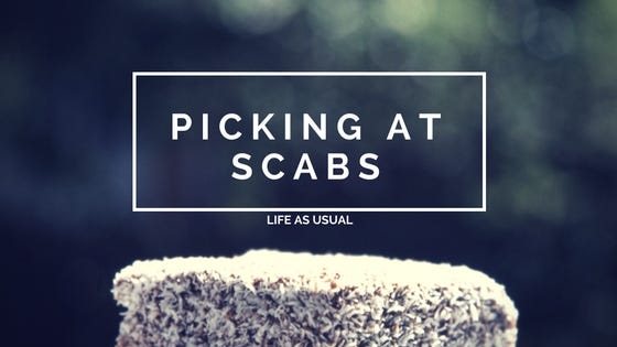 Picking At Scabs