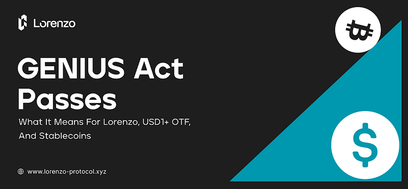 GENIUS Act Signed Into Law: What It Means For Lorenzo, USD1+ OTF, And Stablecoins