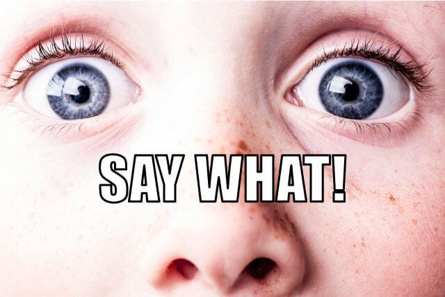 Say what!