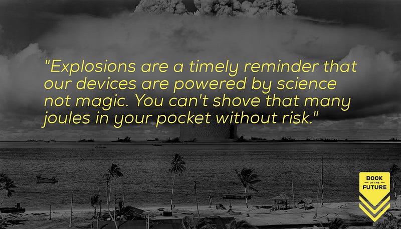 Explosions are a timely reminder that our devices are powered by science not magic. You can't shove that many joules in your pocket without risk.