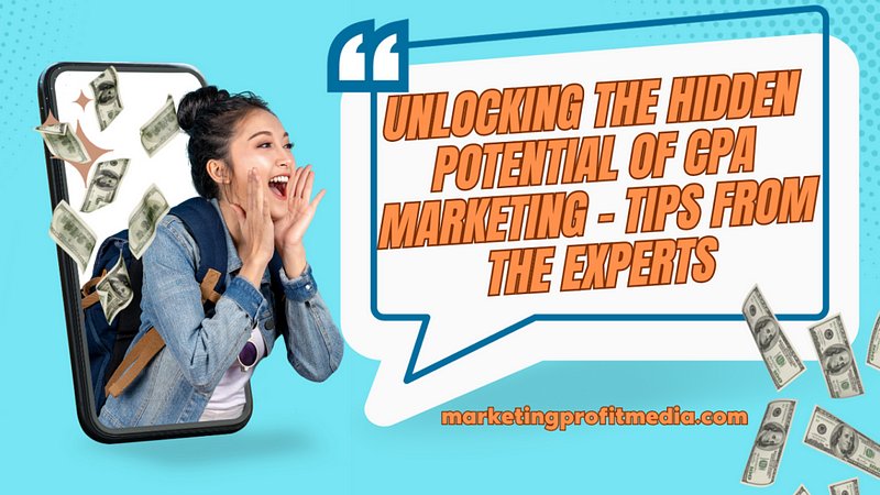 Unlocking the Hidden Potential of CPA Marketing — Tips from the Experts