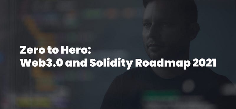 Zero to Hero: Web3.0 和 Solidity 开发路线图 2021