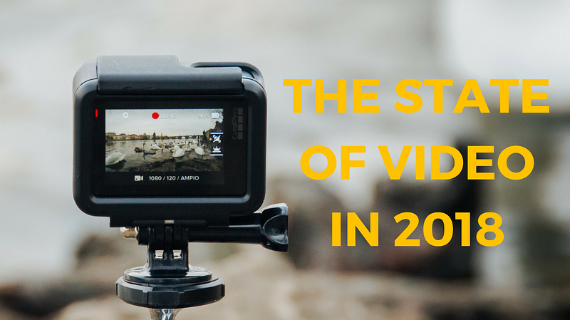 The State of Video in 2018