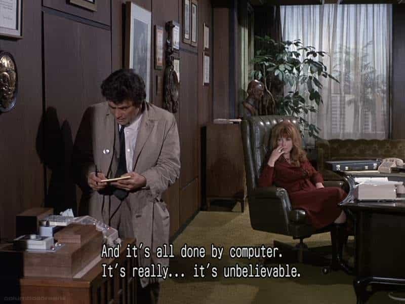 Columbo says, “And it’s all done by computer. It’s really… it’s unbelievable.”