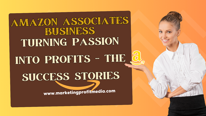 Amazon Associates Business Turning Passion into Profits — The Success Stories