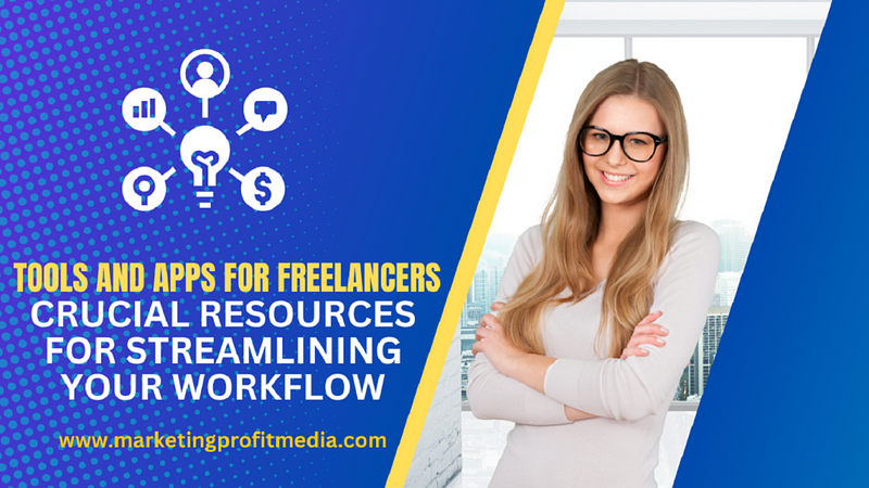 Tools and Apps for Freelancers: Crucial Resources for Streamlining Your Workflow