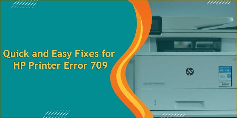 Quick and Easy Fixes for HP Printer Error 709