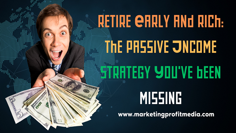 Retire Early and Rich: The Passive Income Strategy You’ve Been Missing