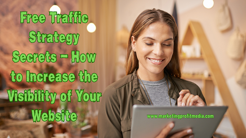 Free Traffic Strategy Secrets — How to Increase the Visibility of Your Website