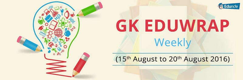 GK Eduwrap Weekly 15th August - 20th August