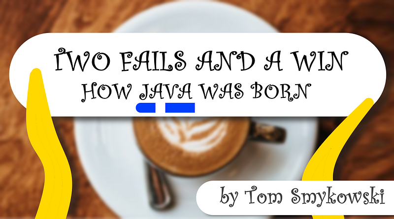 How Java Was Born — Two Fails And A Win