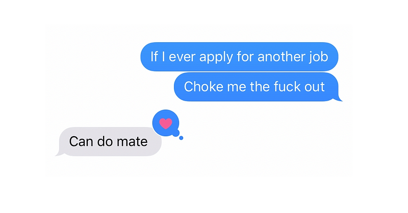 iMessage conversation of Daniel saying if I every apply for another job, choke me the fuck out, Dave says can do mate