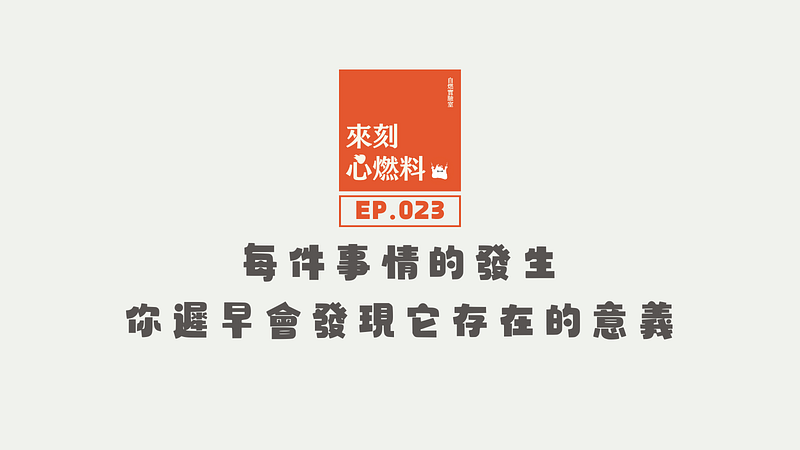 來刻心燃料 EP.023｜每件事情的發生，你遲早會發現它存在的意義