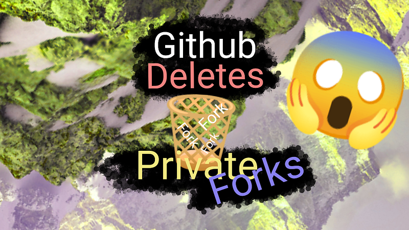 🍴GitHub Deletes Private Forks Leaving People Shocked