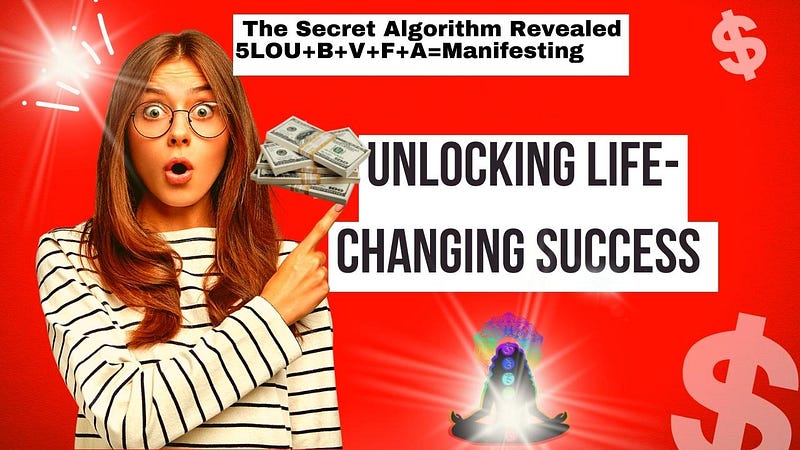 Unlocking Life-Changing Success — The Secret Algorithm Revealed 5LOU+B+V+F+A=Manifesting Anything