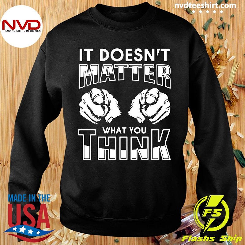 Official It Doesn T Matter What You Think Hoodie Căn Hộ Ehomes