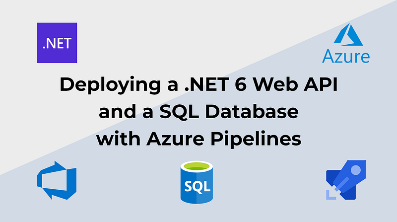 Deploying a .NET 6 Web API and a SQL Database with Azure Pipelines