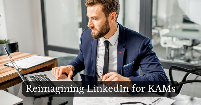 Digital Handshakes to Closed Deals: Reimagining LinkedIn for KAMs