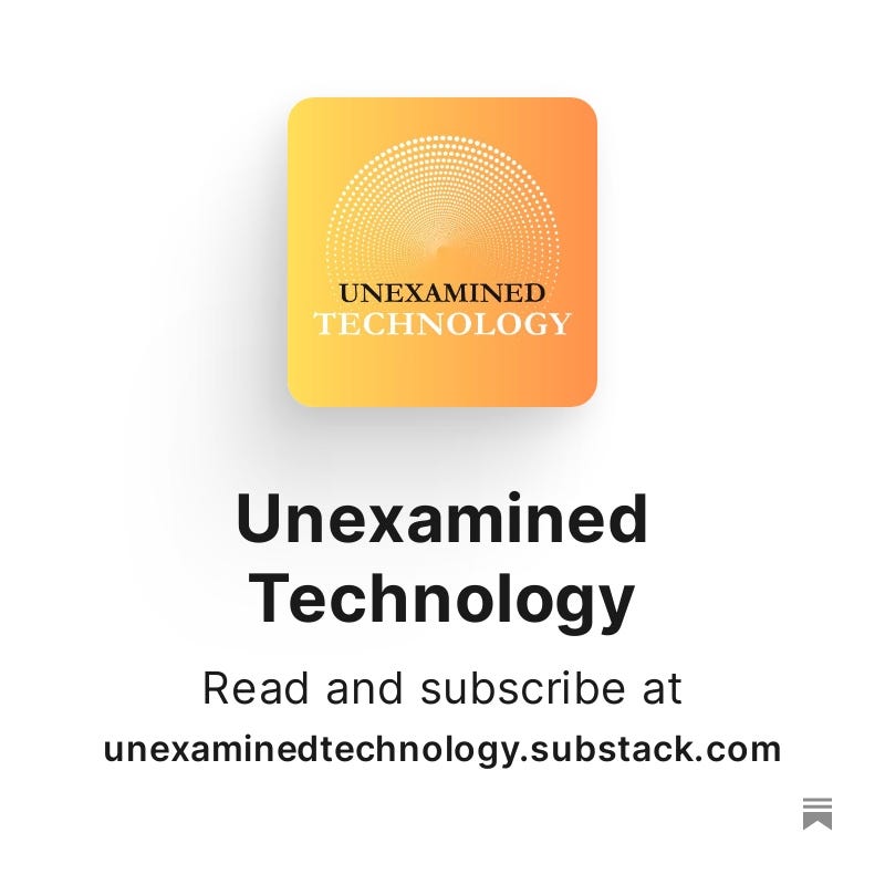 Subscribe to the newsletter at unexaminedtechnology.substack.com