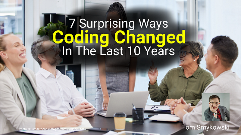 7 Surprising Ways Coding Changed In The Last 10 Years