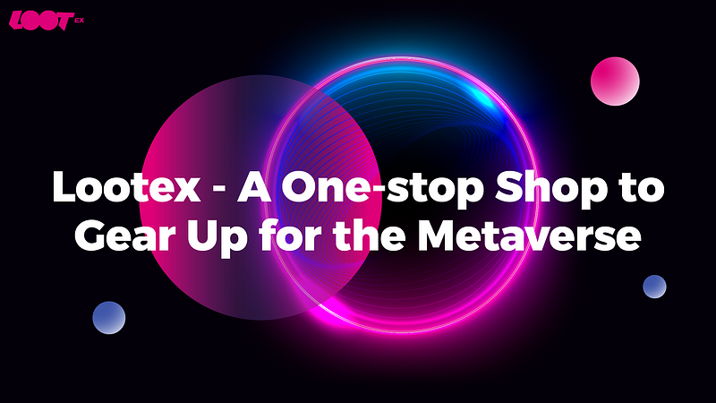 Lootex — A One-stop Shop to Gear Up for the Metaverse