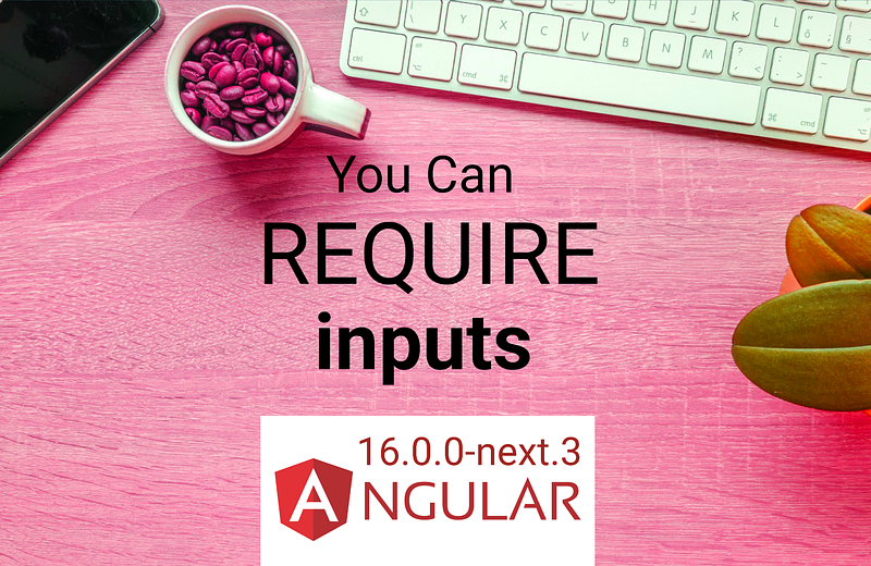 🅰️ Angular 16.0.0-next.3 Input() Can Be Required