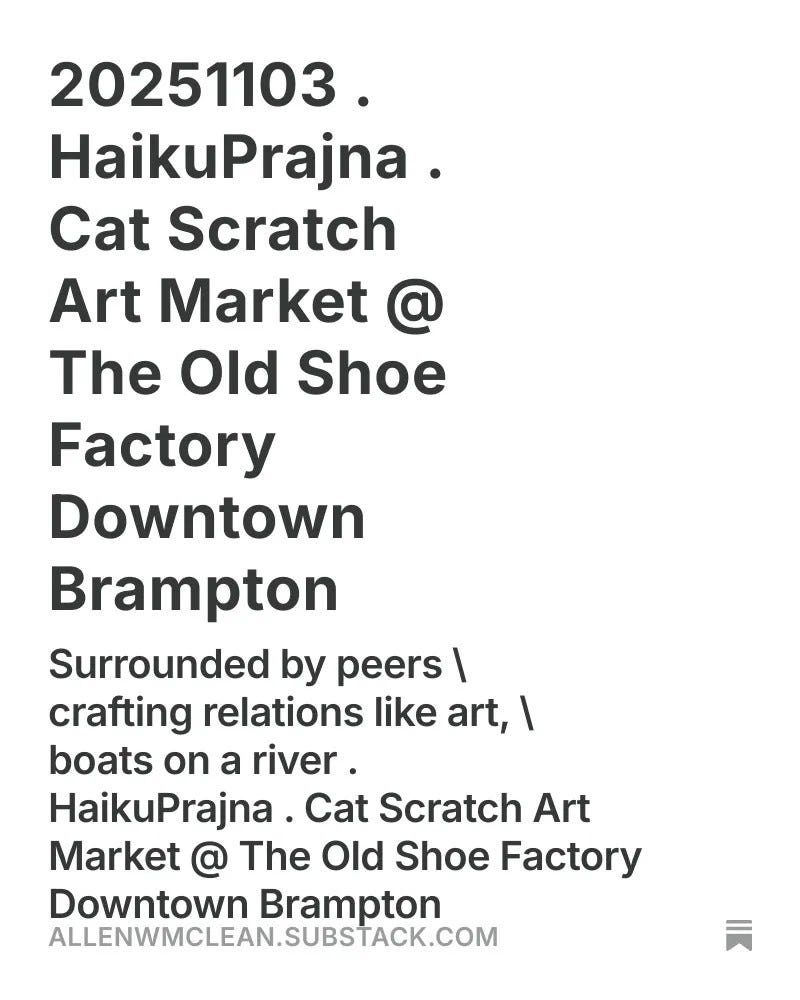 Surrounded by peers \ crafting relations like art, \ boats on a river . HaikuPrajna . Cat Scratch Art Market @ The Old Shoe Factory Downtown Brampton
