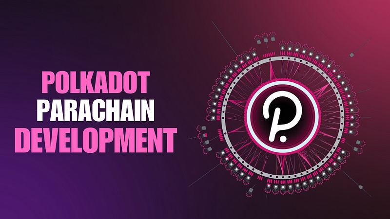 How Can You Get Started with Polkadot Parachains Development For 2025?