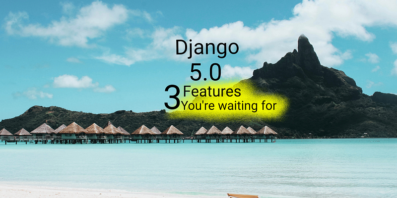 🥥 Django 5.0: 3 Features You Waited For That Will Go Public In December 2023