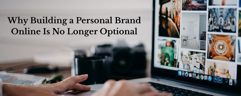 Why Building a Personal Brand Online Is No Longer Optional