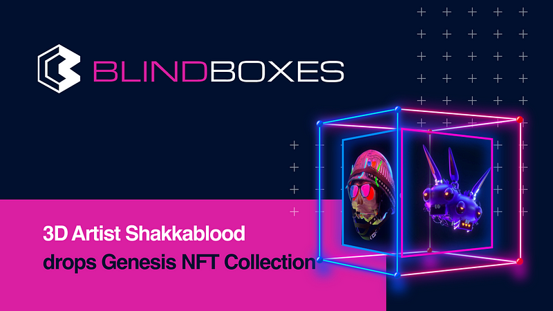 3D Artist Shakkablood Drops his Blind Boxes Genesis NFT Collection Tomorrow May 5!