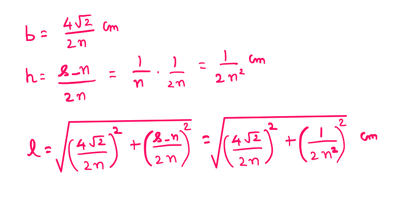 b = 4√2/2n cm. h = s_n/2n = 1/2n² cm. l = √[(4√2/2n)² + (s_n/2n)²] = √[(4√2/2n)² + (1/2n²)²] cm.