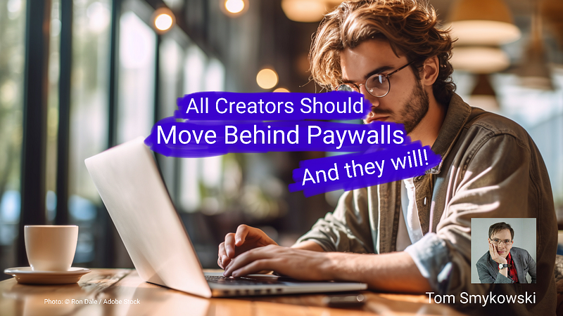 All Creators Should Move Behind Paywalls, And They Will!
