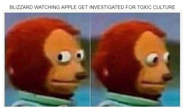 Meme with face looking away, captioned “Blizzard watching Apple get investigated for toxic culture”