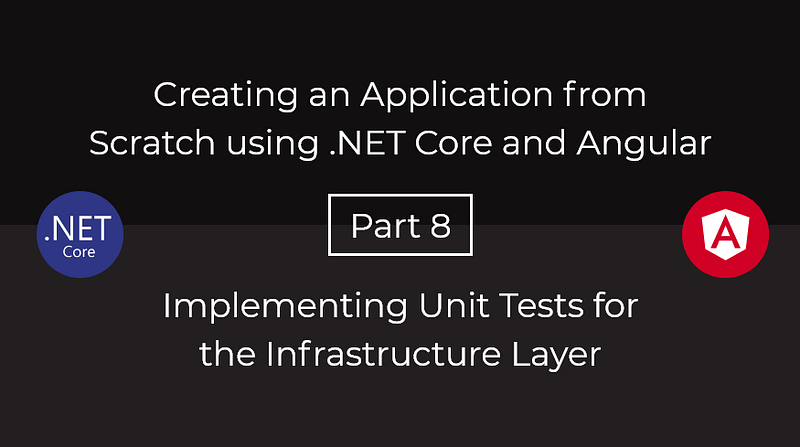 Creating an Application from Scratch using .NET Core and Angular — Part 8