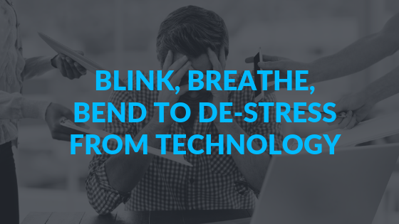 Blink, Breathe, Bend to De-stress from technology