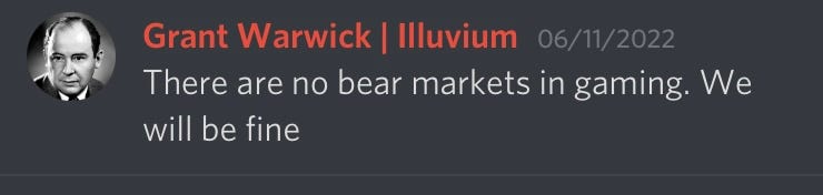 A post Grant Warwick made in the Illuvium discord stating "There are no bear markets in gaming. We will be fine.