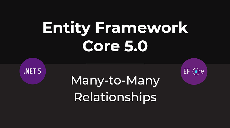 Entity Framework Core 5.0 — Many-to-Many Relationships