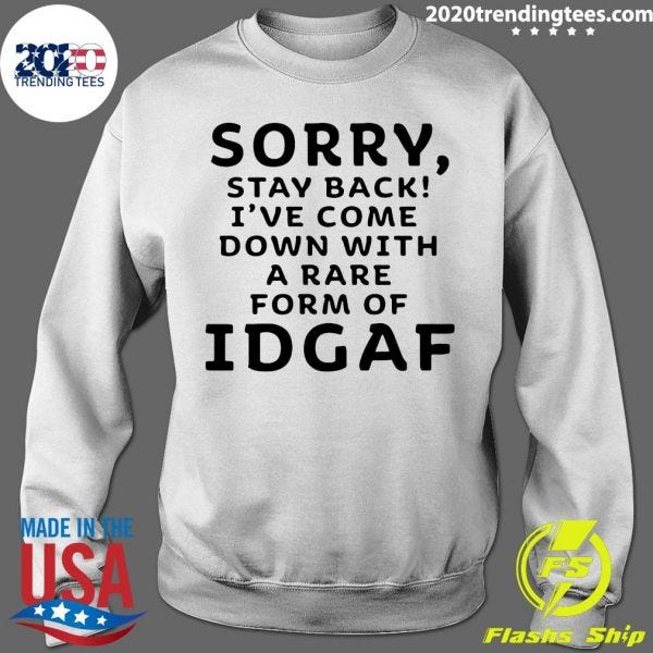 Sorry Stay Back I Ve Come Down With A Rare Form Of Idgaf Shirt Căn Hộ Soho Premier