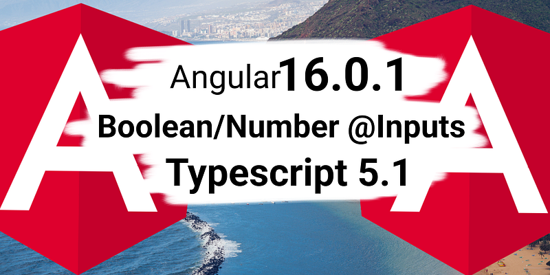 Angular 16.0.1 —Typescript 5.1 And Boolean/Number Inputs