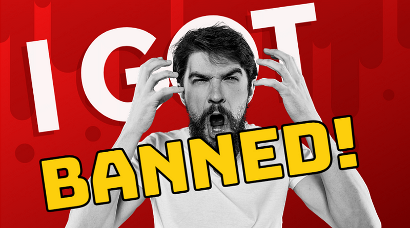 I Got Banned! — This Could Be You
