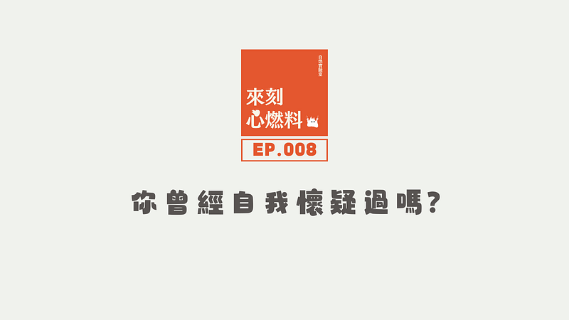 來刻心燃料 EP.008｜你曾經自我懷疑過嗎?