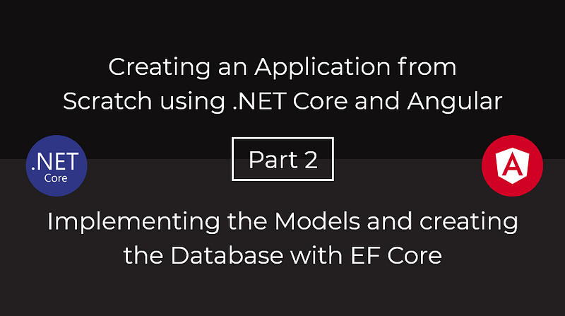Creating an Application from Scratch using .NET Core and Angular — Part 2
